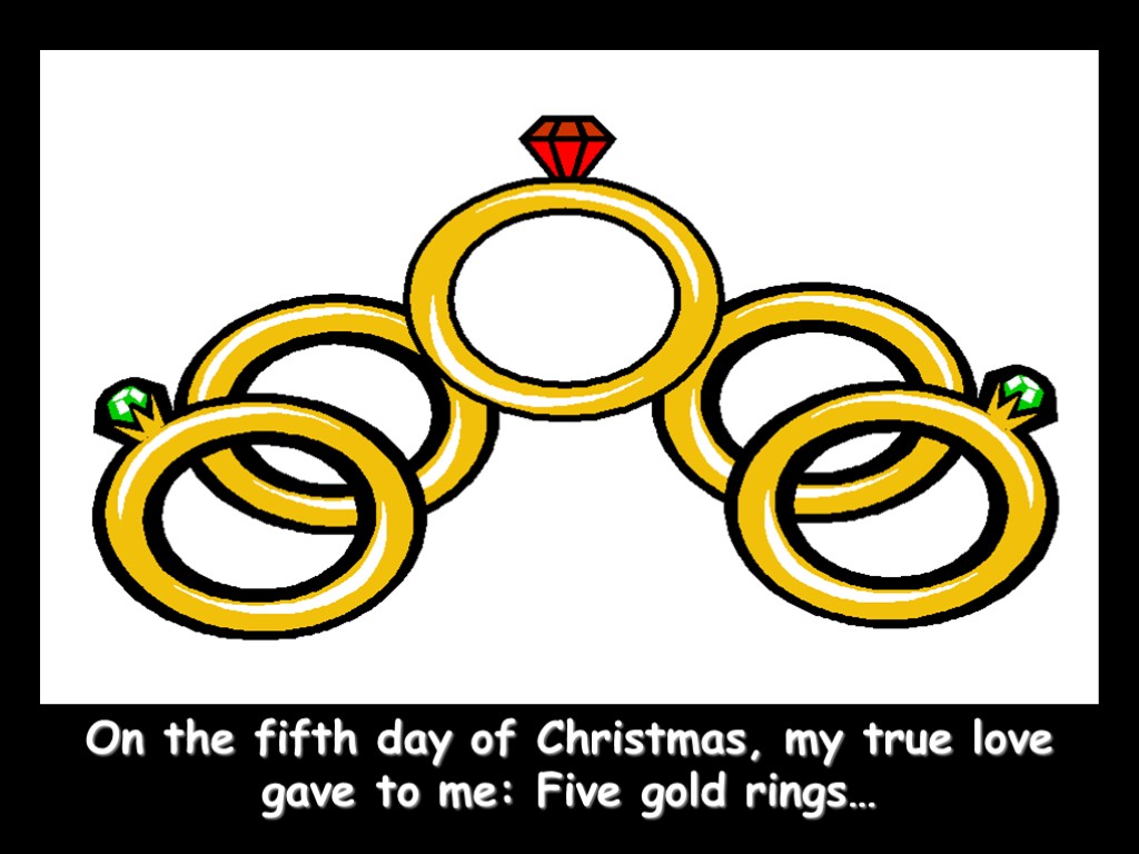 On the fifth day of Christmas, my true love gave to me: Five gold